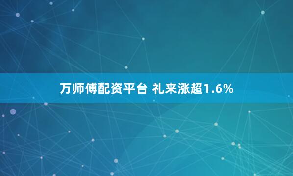 万师傅配资平台 礼来涨超1.6%